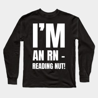 Perfect Gift for the Book-Loving Registered Nurse - 'I'm An RN – Reading Nut!' Apparel Long Sleeve T-Shirt